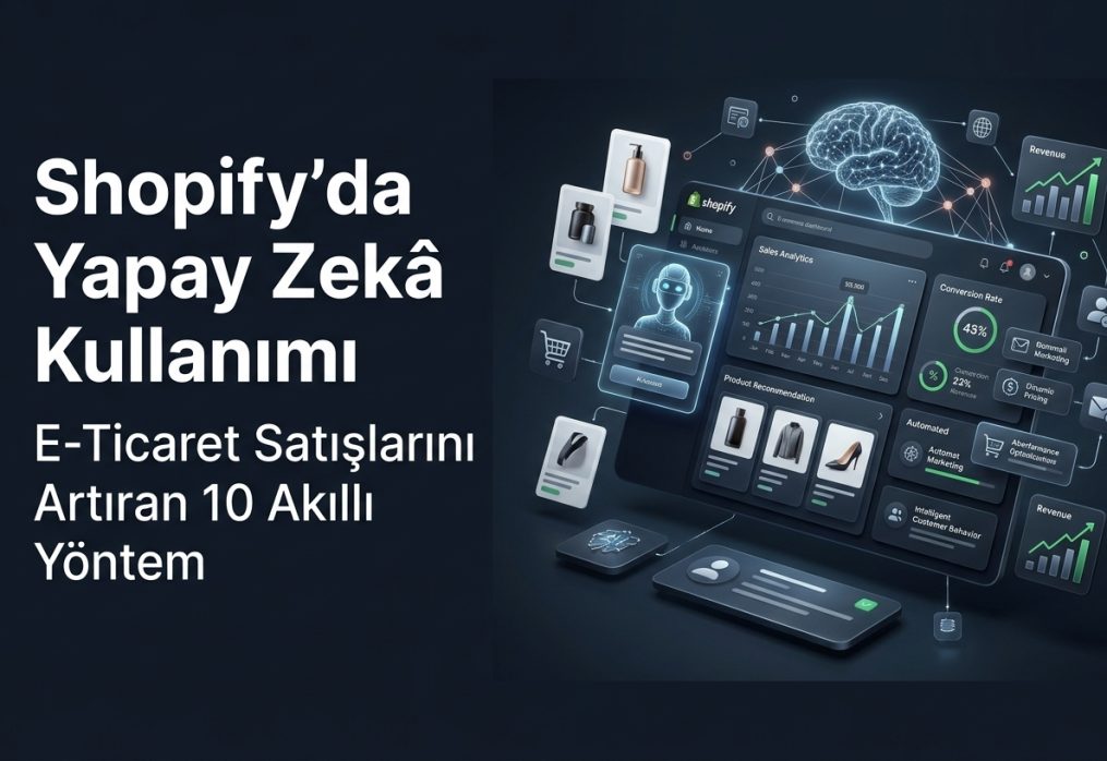 Shopify’da Yapay Zekâ Kullanımı ve E-Ticaret Satışlarını Artıran 10 Akıllı Yöntem
